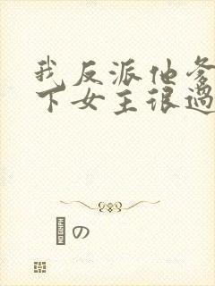 我反派他爹,拿下女主很过分吗