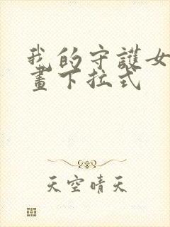 我的守护女友漫画下拉式