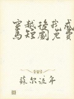 穿越后我成了驸马短剧免费高清