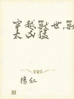 穿越兽世,兽夫太凶猛