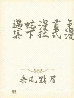 遇蛇漫画免费全集下拉式漫画