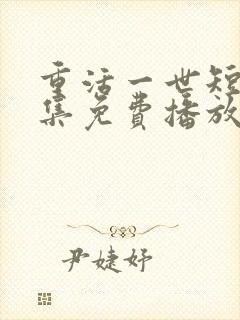 重活一世短剧全集免费播放
