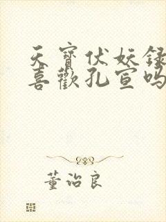 天宝伏妖录重明喜欢孔宣吗