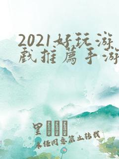 2021好玩游戏推荐手游