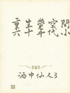 重生带空间穿越六十年代小说