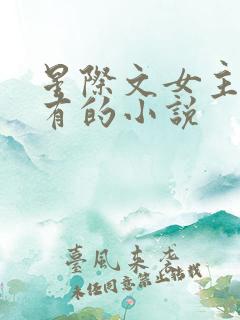 星际文女主很稀有的小说