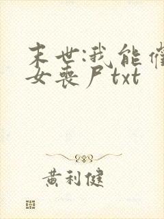 末世:我能催眠女丧尸txt