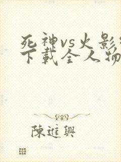 死神vs火影绊下载全人物