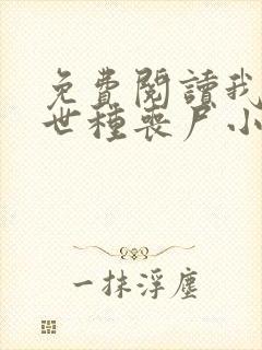 免费阅读我在末世种丧尸小说