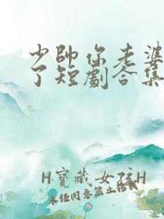 少帅你老婆又跑了短剧合集