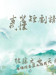 古装短剧请君入我怀