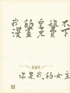 我的皇姐不好惹漫画免费下拉式