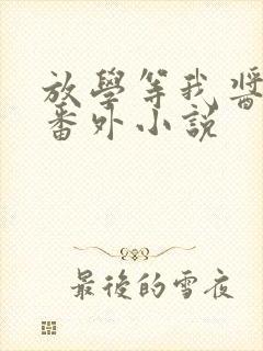 放学等我酱子贝番外小说