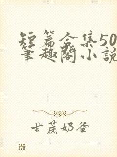 短篇合集500笔趣阁小说