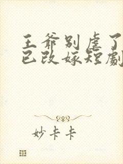 王爷别虐了王妃已改嫁短剧免费观看