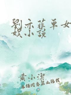 刘亦菲单女主华娱小说