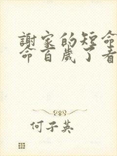 谢家的短命鬼长命百岁了看