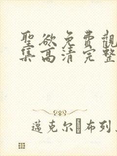 圣欲免费观看全集高清完整版