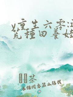 y重生六零:逃荒种田养娃记