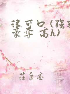 很可口 (强取豪夺 高h)