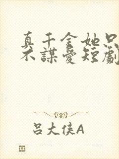 真千金她只谋权不谋爱短剧在线观看免费