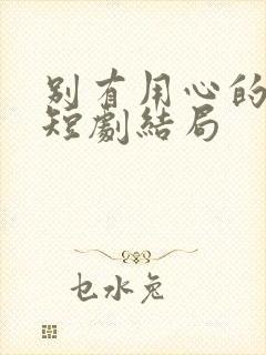 别有用心的妻子短剧结局