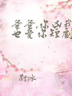 爸爸,你凶我我也爱你短剧免费播放