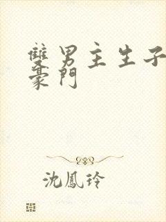 双男主生子甜文豪门