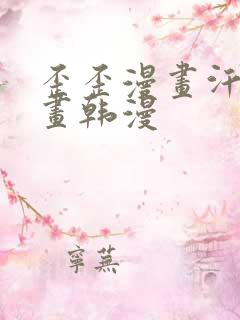 歪歪漫画汗汗漫画韩漫