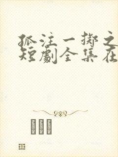 孤注一掷之卧龙短剧全集在线观看