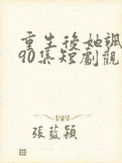重生后她飒爆了90集短剧观看