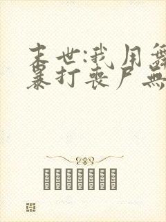 末世:我用舞鞋暴打丧尸无删减全本阅读