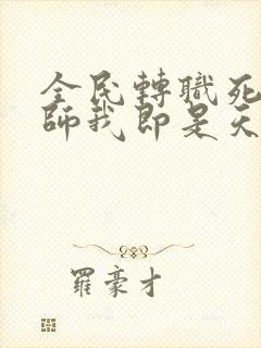 全民转职死灵法师我即是天灾林默语最新章节