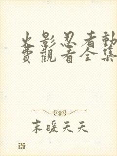 火影忍者动漫免费观看全集