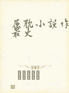 原耽小说作者谁最火