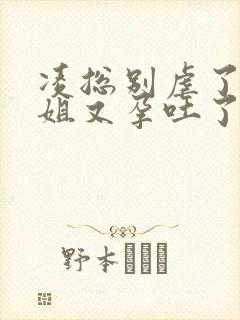 凌总别虐了桑小姐又孕吐了短剧