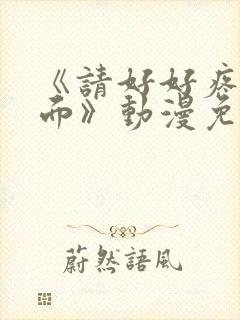 《请好好疼爱里面》动漫免费观看全集