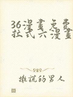 36漫画免费下拉式六漫画
