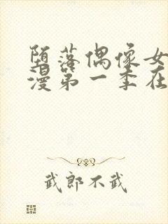 堕落偶像女友动漫第一季在线观看全集