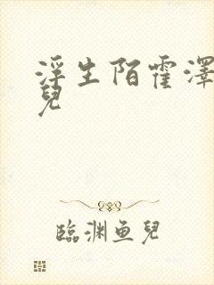 浮生陌霍泽霍水儿