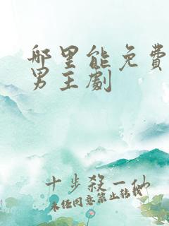 哪里能免费看双男主剧