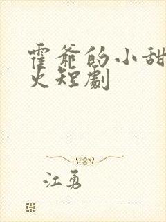 霍爷的小甜妻爆火短剧