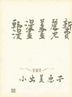 韩漫美丽新世界漫画画免费读漫画在线