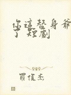 你这替身爷不要了 短剧