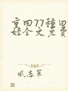 重回77种田养娃全文免费阅读