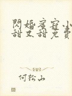 闪婚蜜宠小娇妻甜又甜免费版