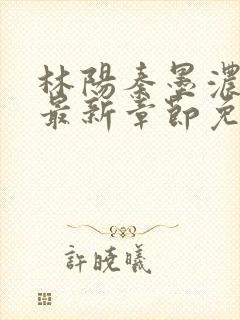 林阳秦墨浓更新最新章节免费阅读