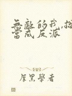 无敌的我,总被当成反派