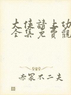 大侠请上功动漫全集免费观看