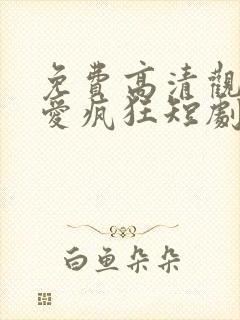 免费高清观看因爱疯狂短剧